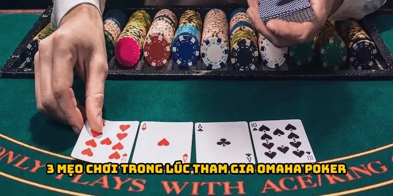 3 mẹo chơi trong lúc tham gia Omaha Poker