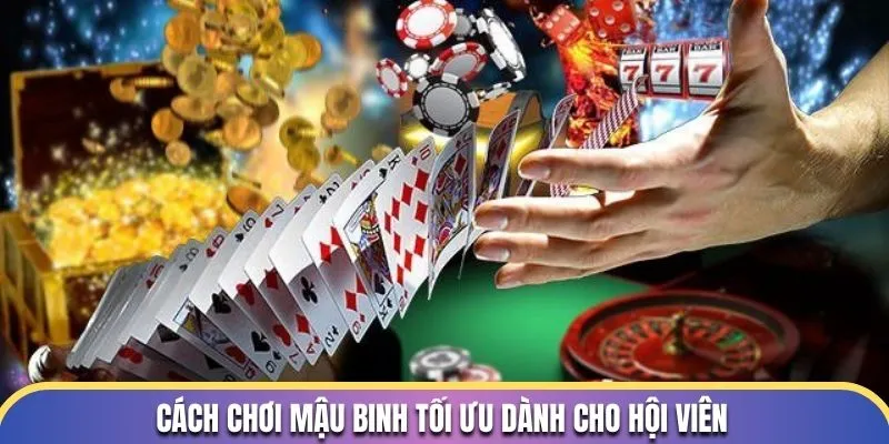 Cách chơi Mậu Binh tối ưu dành cho hội viên