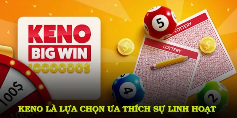 Keno là lựa chọn lý tưởng cho cả người mới lẫn cao thủ ưa thích sự linh hoạt