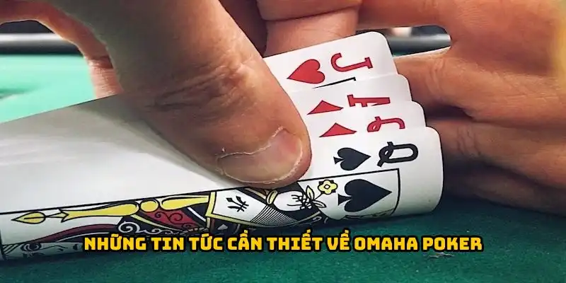 Những tin tức cần thiết về Omaha Poker